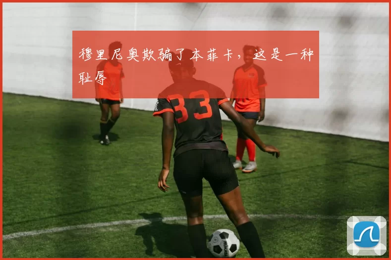 穆里尼奥欺骗了本菲卡，这是一种耻辱