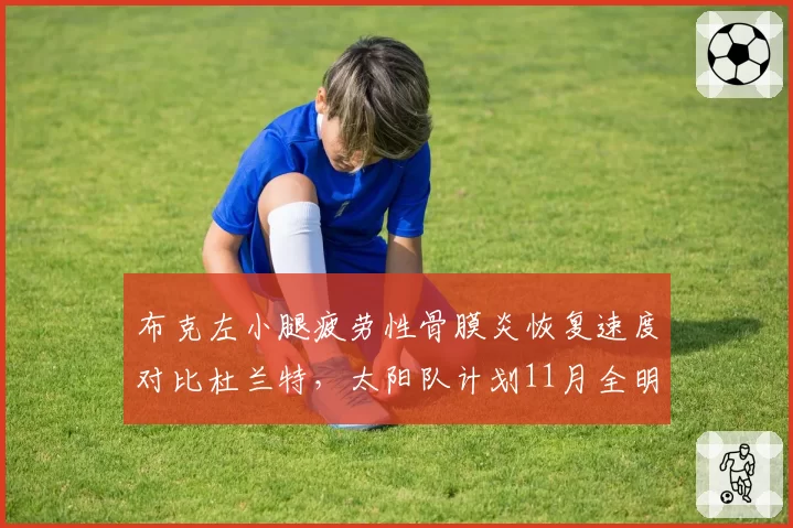 布克左小腿疲劳性骨膜炎恢复速度对比杜兰特，太阳队计划11月全明星前复出