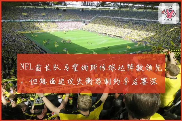 NFL酋长队马霍姆斯传球达阵数领先，但路面进攻失衡恐制约季后赛深度