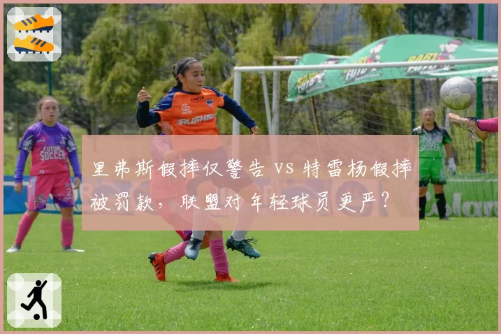 里弗斯假摔仅警告 vs 特雷杨假摔被罚款，联盟对年轻球员更严？